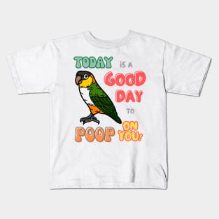 Caique Bird, Small Parrot, Parakeet, Today is a good day to poop on you Kids T-Shirt